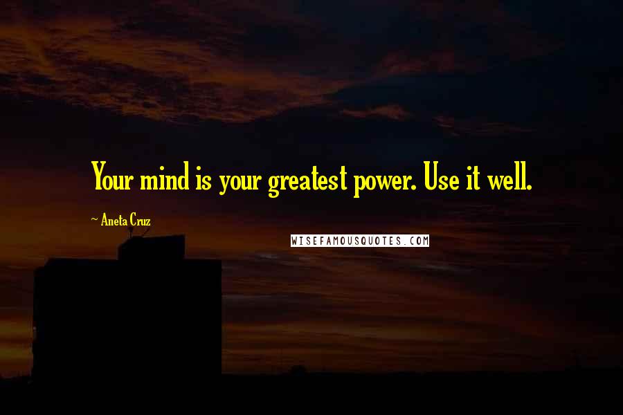 Aneta Cruz quotes: Your mind is your greatest power. Use it well.