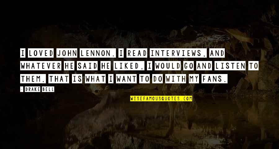 Anetra King Quotes By Drake Bell: I loved John Lennon. I read interviews, and Anetra King Quotes By Drake Bell: I loved John Lennon. I read interviews, and