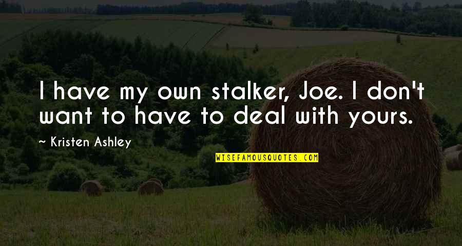 Anette Quotes By Kristen Ashley: I have my own stalker, Joe. I don't Anette Quotes By Kristen Ashley: I have my own stalker, Joe. I don't
