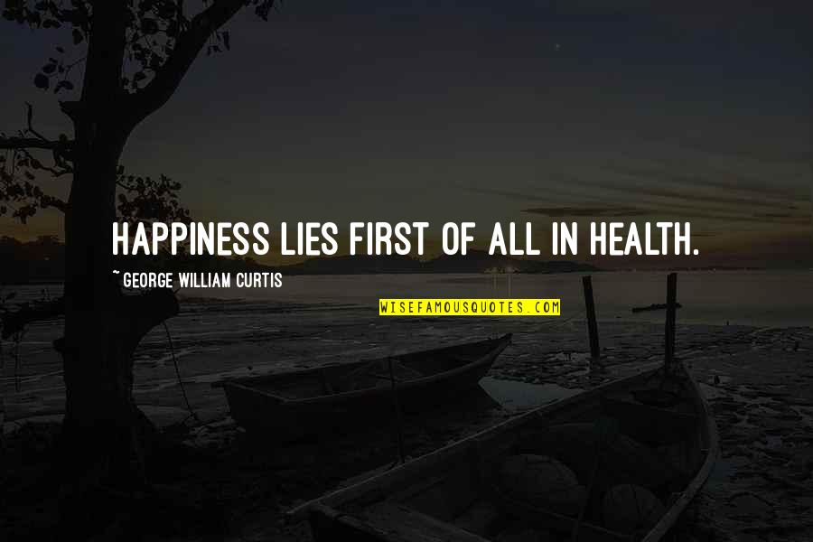 Aneurin Bevan Tory Quote Quotes By George William Curtis: Happiness lies first of all in health.