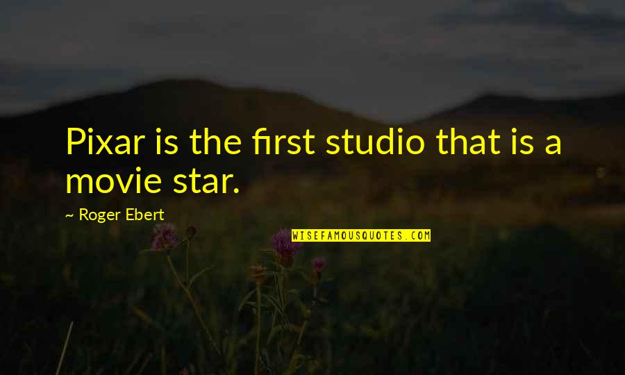Aneurismal Quotes By Roger Ebert: Pixar is the first studio that is a
