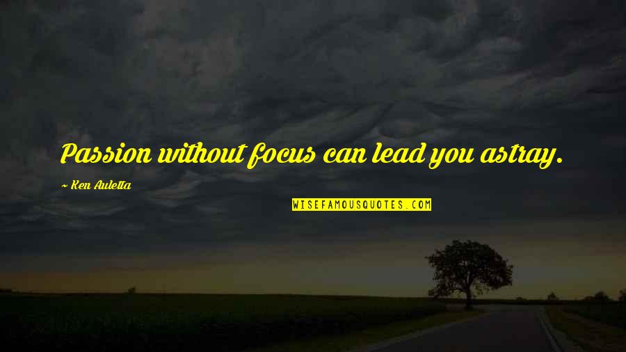 Aneurysm Quotes By Ken Auletta: Passion without focus can lead you astray.