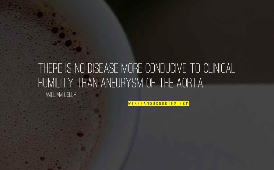 Aneurysm Quotes By William Osler: There is no disease more conducive to clinical