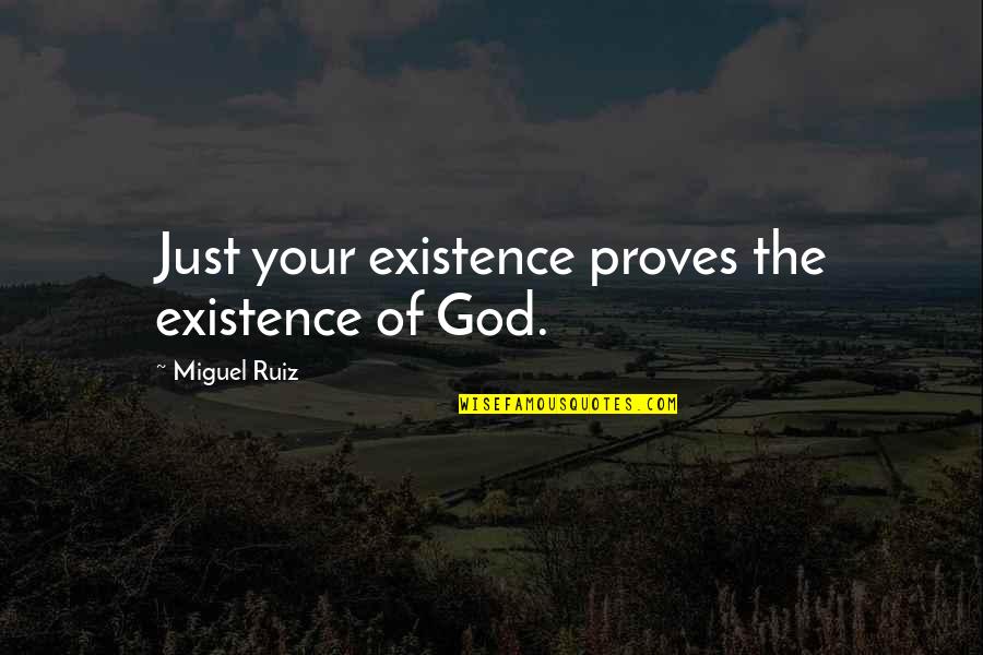 Aneurysmal Subarachnoid Quotes By Miguel Ruiz: Just your existence proves the existence of God.