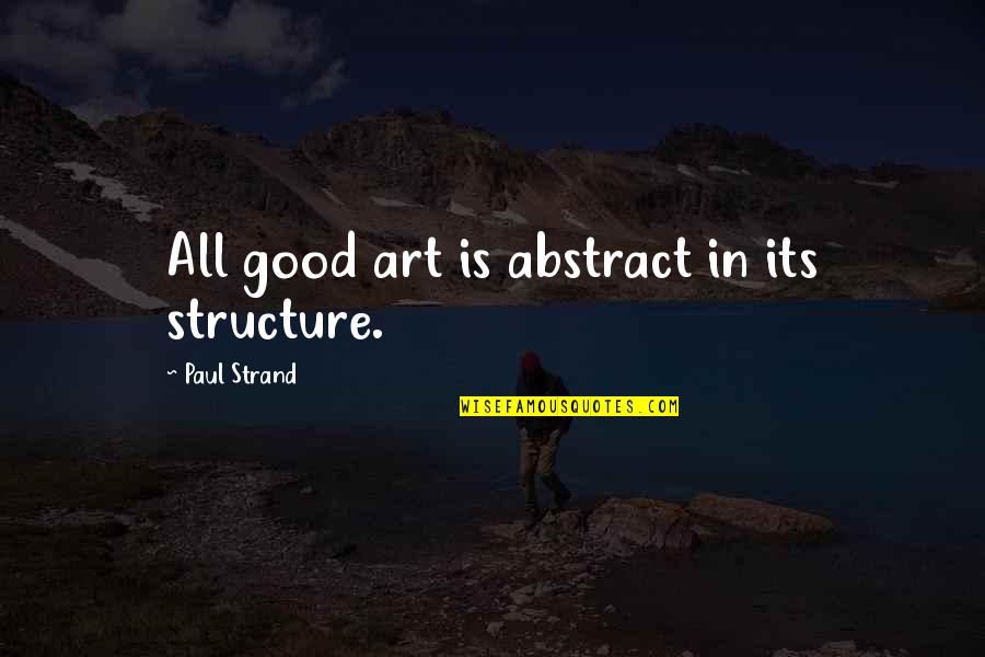Aneurysmal Subarachnoid Quotes By Paul Strand: All good art is abstract in its structure.