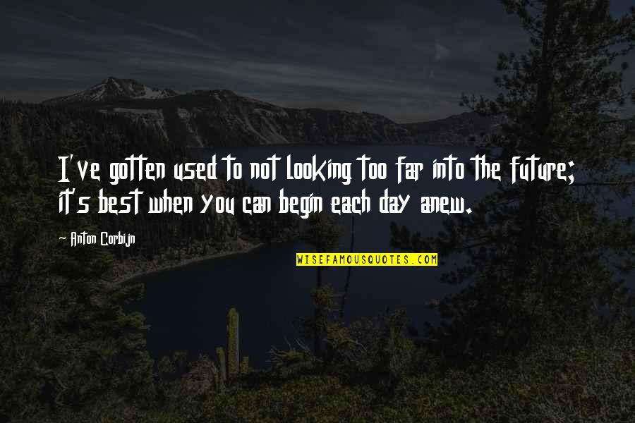 Anew Day Quotes By Anton Corbijn: I've gotten used to not looking too far