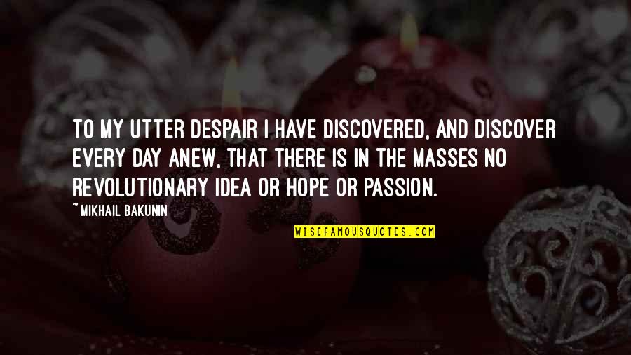 Anew Day Quotes By Mikhail Bakunin: To my utter despair I have discovered, and