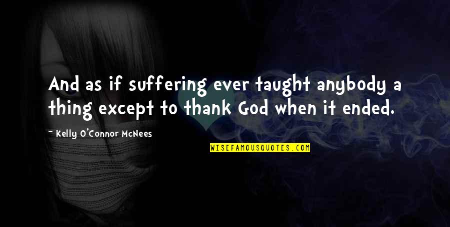 Anexei Quotes By Kelly O'Connor McNees: And as if suffering ever taught anybody a Anexei Quotes By Kelly O'Connor McNees: And as if suffering ever taught anybody a
