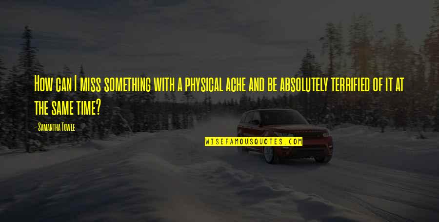 Anfala Quotes By Samantha Towle: How can I miss something with a physical