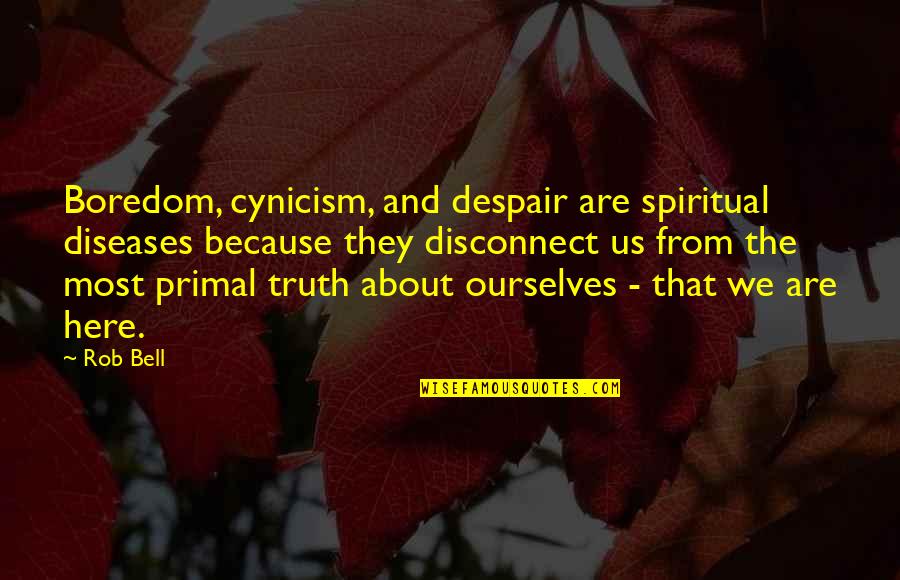 Anfang Quotes By Rob Bell: Boredom, cynicism, and despair are spiritual diseases because