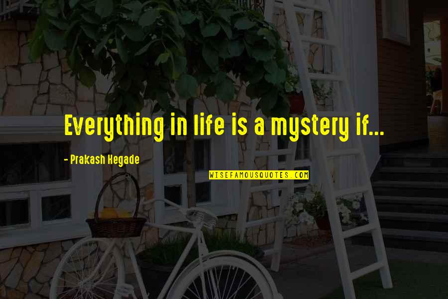 Anfangen Ist Quotes By Prakash Hegade: Everything in life is a mystery if...