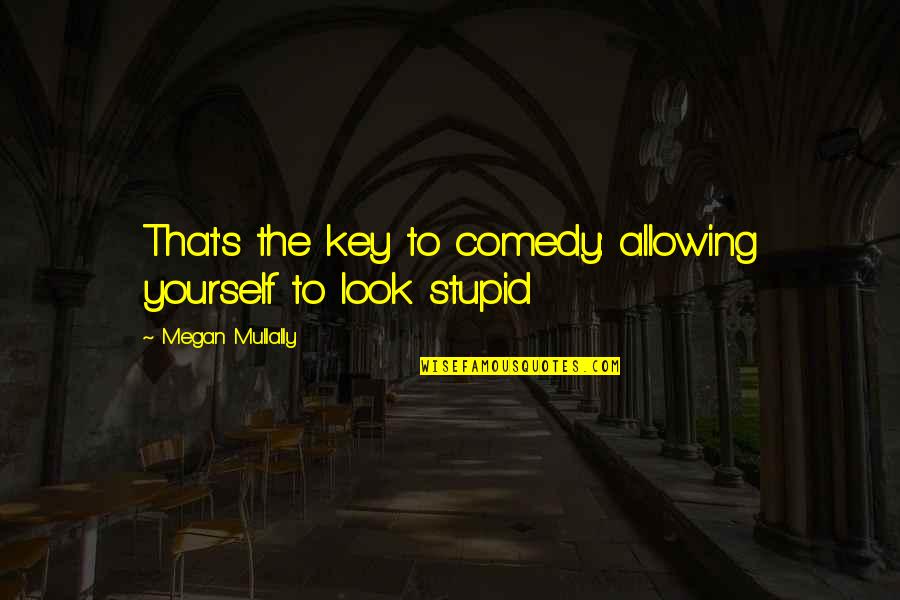 Anfangen Mit Quotes By Megan Mullally: That's the key to comedy: allowing yourself to