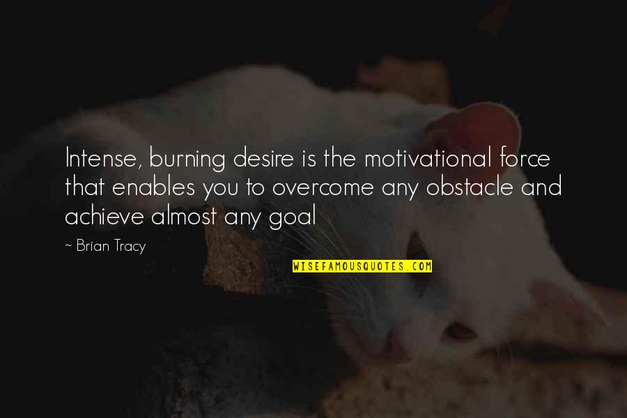 Anfangen Quotes By Brian Tracy: Intense, burning desire is the motivational force that