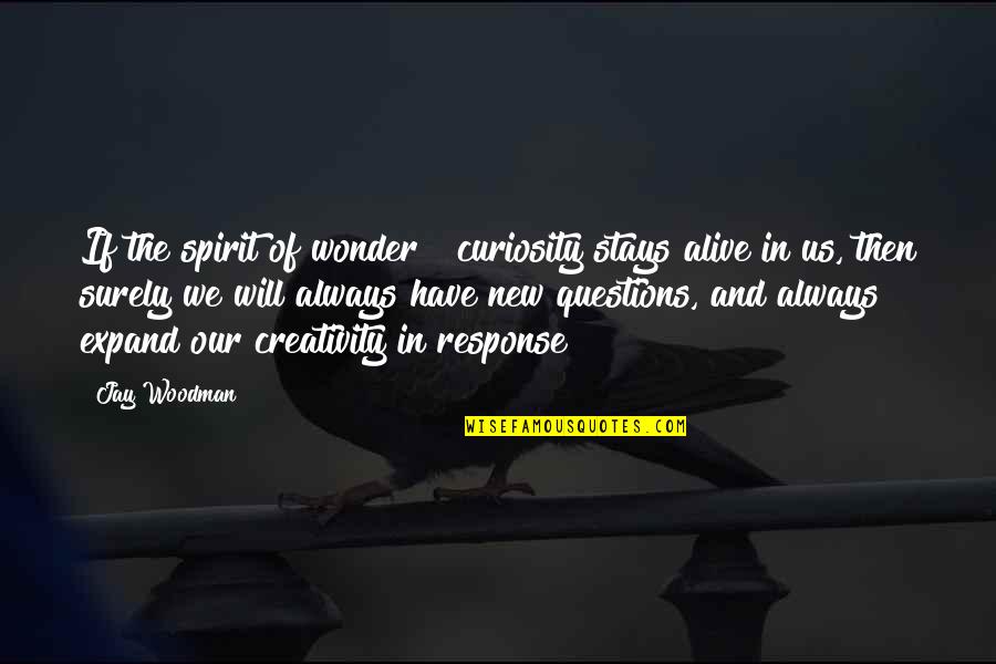 Anfangen Quotes By Jay Woodman: If the spirit of wonder & curiosity stays