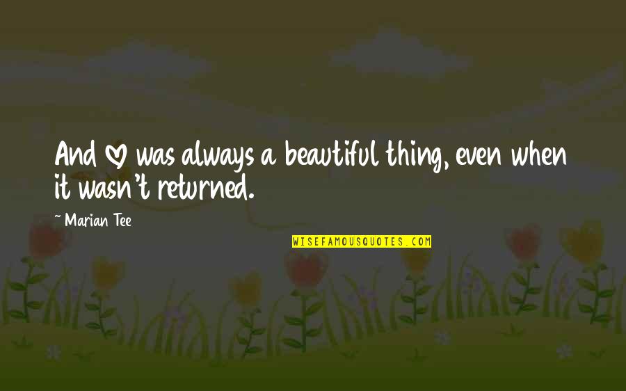 Anfangen Quotes By Marian Tee: And love was always a beautiful thing, even