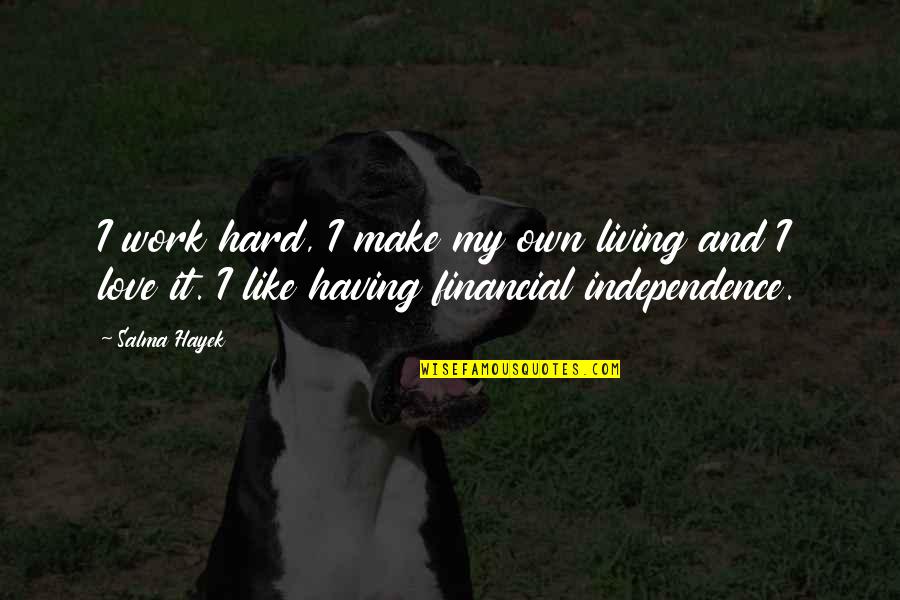 Anfanger Quotes By Salma Hayek: I work hard, I make my own living Anfanger Quotes By Salma Hayek: I work hard, I make my own living