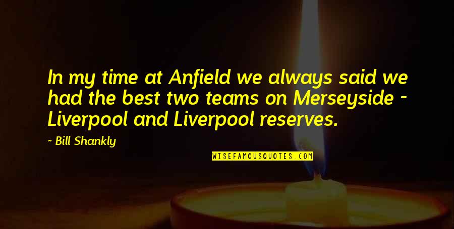 Anfield Quotes By Bill Shankly: In my time at Anfield we always said