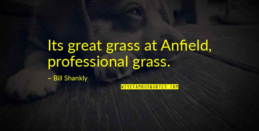 Anfield Quotes By Bill Shankly: Its great grass at Anfield, professional grass. Anfield Quotes By Bill Shankly: Its great grass at Anfield, professional grass.