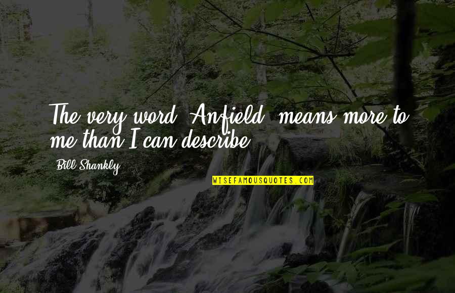 Anfield Quotes By Bill Shankly: The very word 'Anfield' means more to me