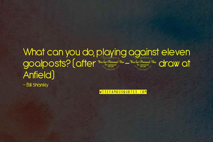 Anfield Quotes By Bill Shankly: What can you do, playing against eleven goalposts?