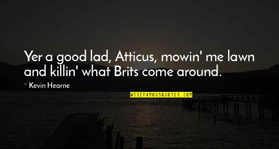 Anfield Quotes By Kevin Hearne: Yer a good lad, Atticus, mowin' me lawn