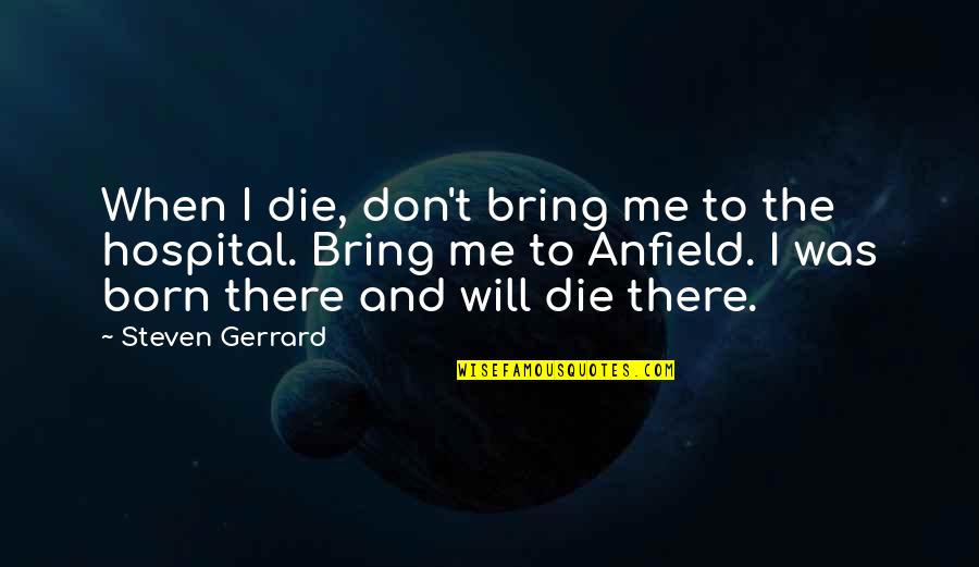 Anfield Quotes By Steven Gerrard: When I die, don't bring me to the