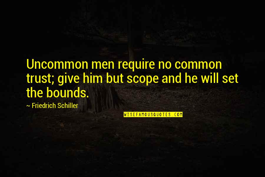 Anfinn Skulevold Quotes By Friedrich Schiller: Uncommon men require no common trust; give him Anfinn Skulevold Quotes By Friedrich Schiller: Uncommon men require no common trust; give him