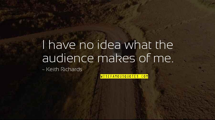 Anfinn Skulevold Quotes By Keith Richards: I have no idea what the audience makes Anfinn Skulevold Quotes By Keith Richards: I have no idea what the audience makes