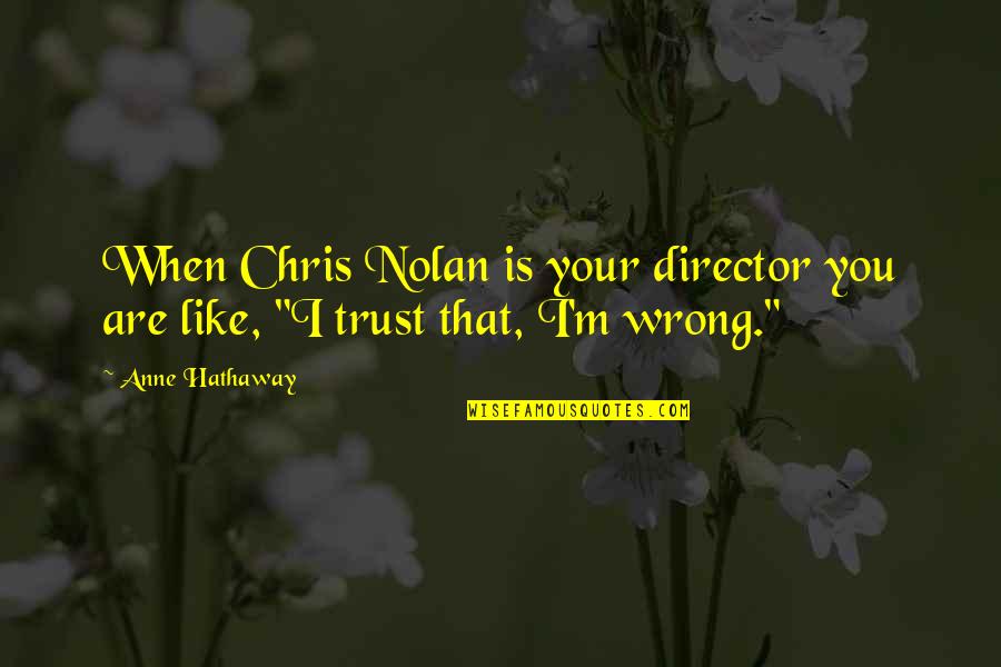 Anfisa Chekhova Quotes By Anne Hathaway: When Chris Nolan is your director you are