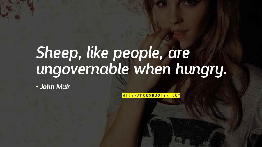 Anfitriones Quotes By John Muir: Sheep, like people, are ungovernable when hungry.