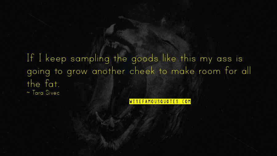Anfitriones Quotes By Tara Sivec: If I keep sampling the goods like this