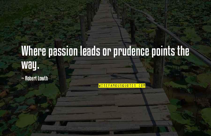 Anflug Alpha Quotes By Robert Lowth: Where passion leads or prudence points the way.