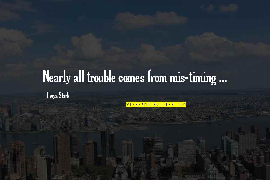 Anflug Frankfurt Quotes By Freya Stark: Nearly all trouble comes from mis-timing ...