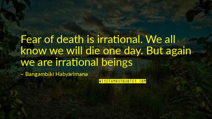 Anfuso Anthony Quotes By Bangambiki Habyarimana: Fear of death is irrational. We all know Anfuso Anthony Quotes By Bangambiki Habyarimana: Fear of death is irrational. We all know