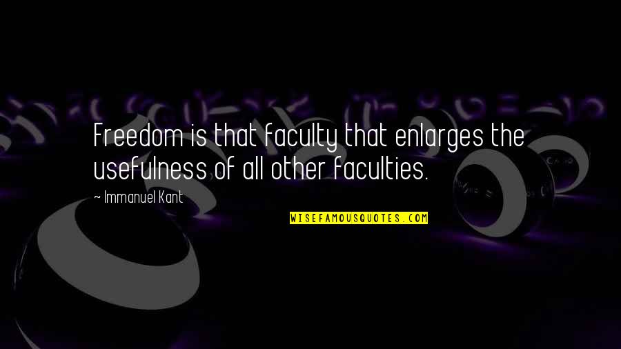 Ang Ayoko Sa Lahat Quotes By Immanuel Kant: Freedom is that faculty that enlarges the usefulness