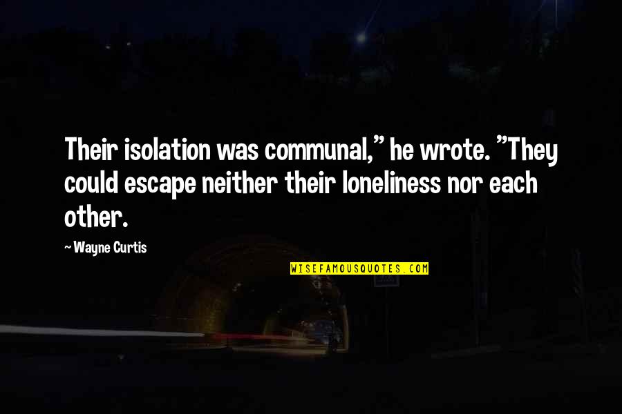 Ang Babae Dapat Minamahal Quotes By Wayne Curtis: Their isolation was communal," he wrote. "They could