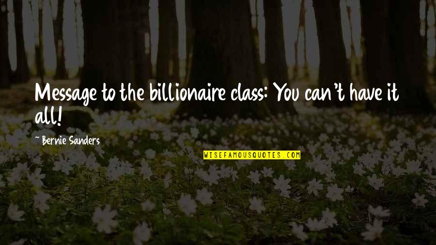 Ang Babae Quotes By Bernie Sanders: Message to the billionaire class: You can't have Ang Babae Quotes By Bernie Sanders: Message to the billionaire class: You can't have