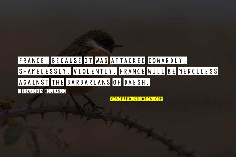 Ang Babaeng Malandi Quotes By Francois Hollande: France, because it was attacked cowardly, shamelessly, violently,