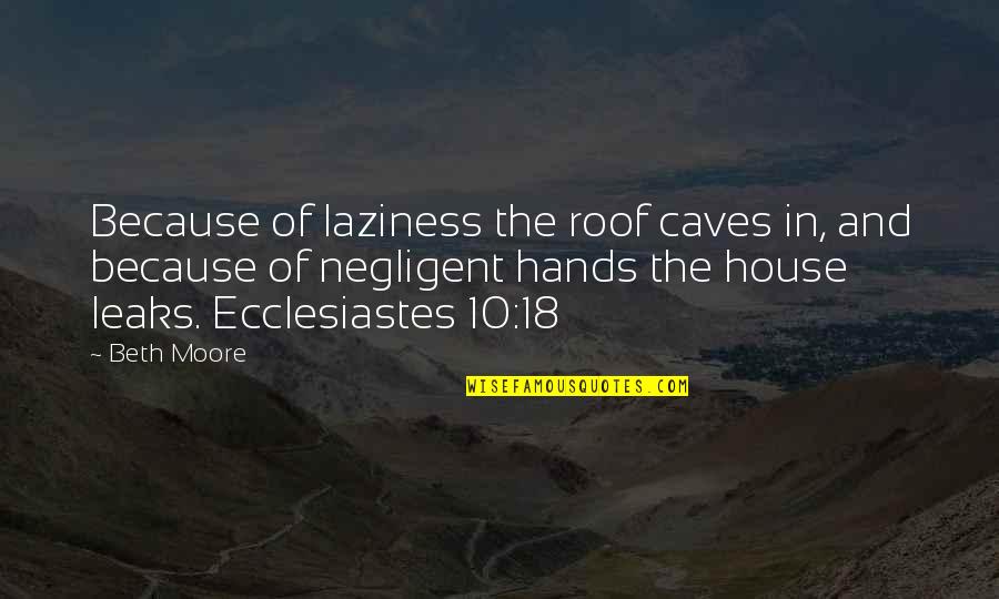 Ang Babaeng Selosa Quotes By Beth Moore: Because of laziness the roof caves in, and