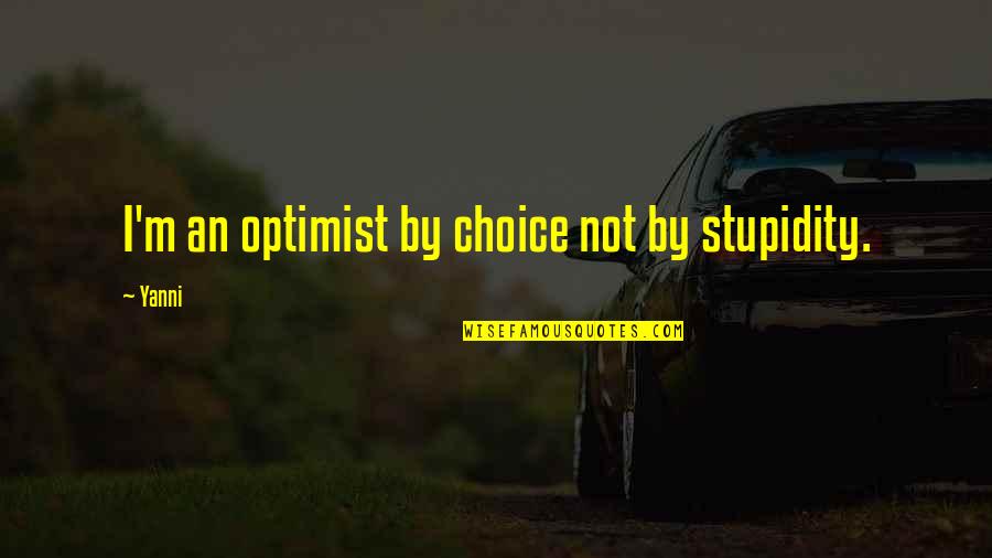 Ang Babaeng Selosa Quotes By Yanni: I'm an optimist by choice not by stupidity.