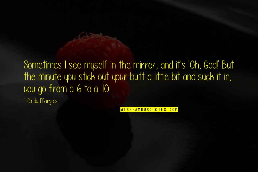 Ang Buhay Nga Naman Quotes By Cindy Margolis: Sometimes I see myself in the mirror, and