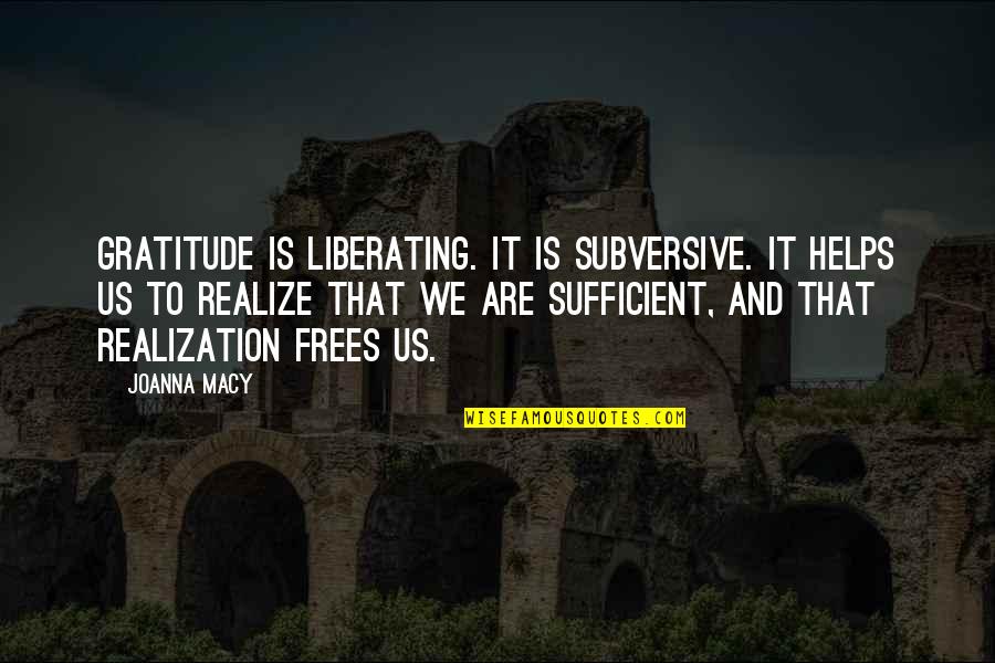 Ang Dagat Quotes By Joanna Macy: Gratitude is liberating. It is subversive. It helps