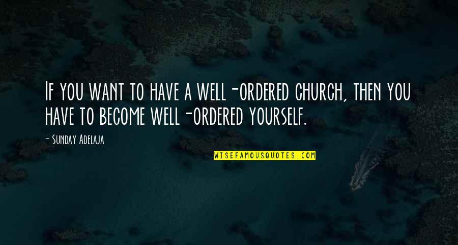Ang Dating Doon Quotes By Sunday Adelaja: If you want to have a well-ordered church,
