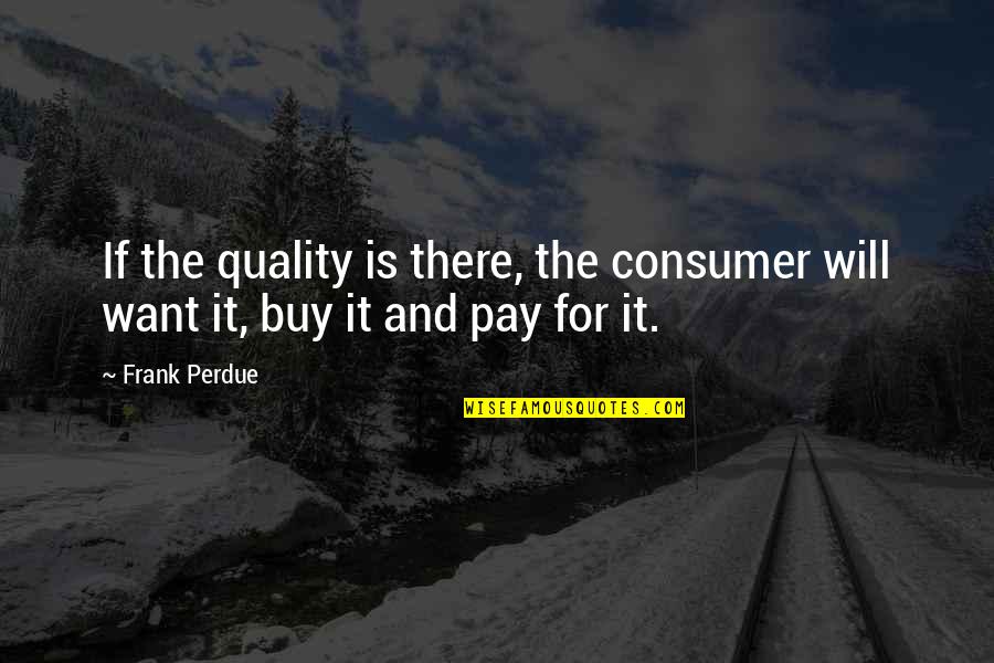 Ang Hirap Maging Mabait Quotes By Frank Perdue: If the quality is there, the consumer will