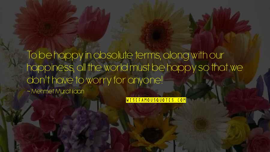 Ang Hirap Maging Masaya Quotes By Mehmet Murat Ildan: To be happy in absolute terms, along with