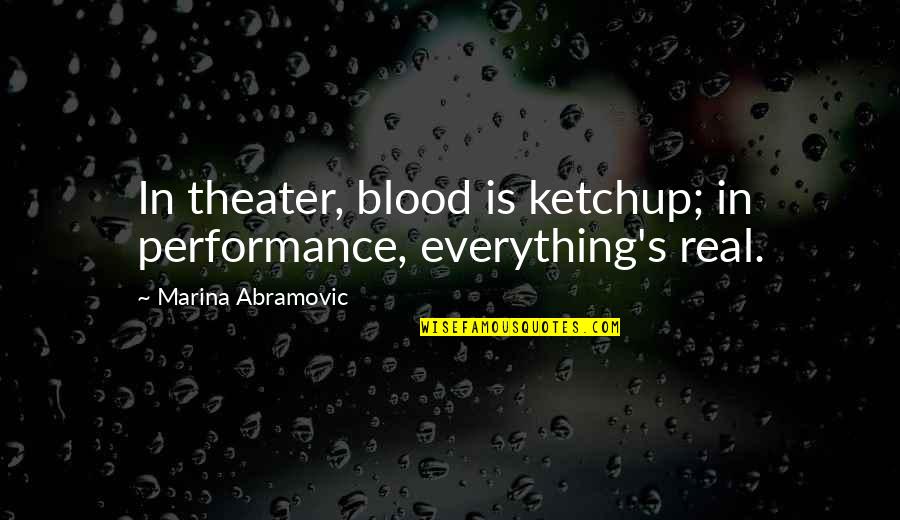 Ang Hirap Magtiwala Quotes By Marina Abramovic: In theater, blood is ketchup; in performance, everything's