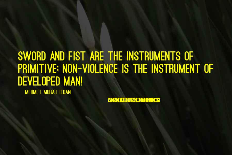 Ang Inapi Quotes By Mehmet Murat Ildan: Sword and fist are the instruments of primitive;