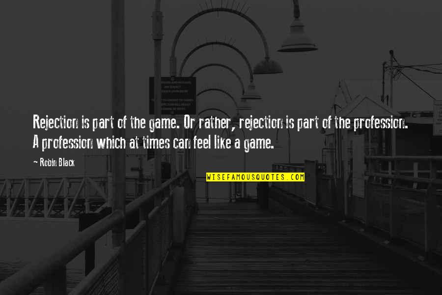 Ang Inet Quotes By Robin Black: Rejection is part of the game. Or rather,