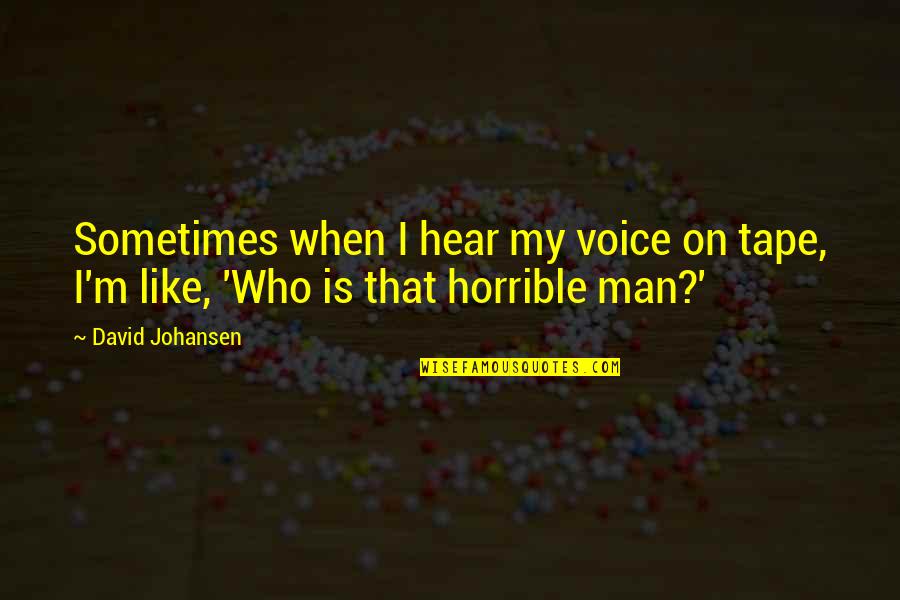 Ang Kagandahan Quotes By David Johansen: Sometimes when I hear my voice on tape,