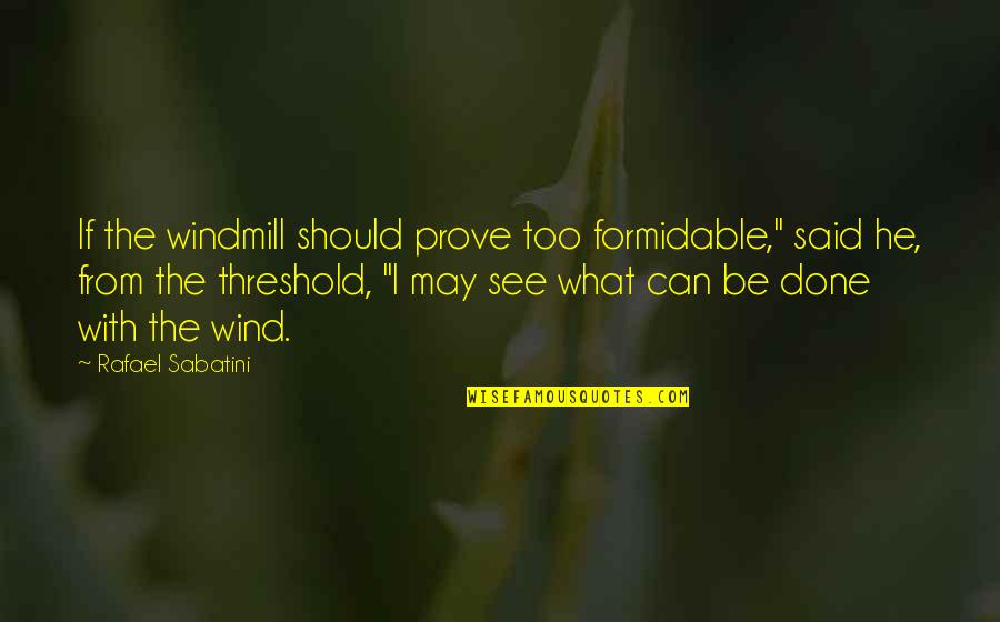 Ang Kagandahan Quotes By Rafael Sabatini: If the windmill should prove too formidable," said